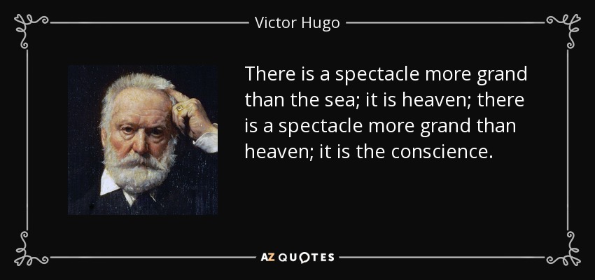 There is a spectacle more grand than the sea; it is heaven; there is a spectacle more grand than heaven; it is the conscience. - Victor Hugo