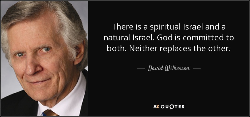 There is a spiritual Israel and a natural Israel. God is committed to both. Neither replaces the other. - David Wilkerson