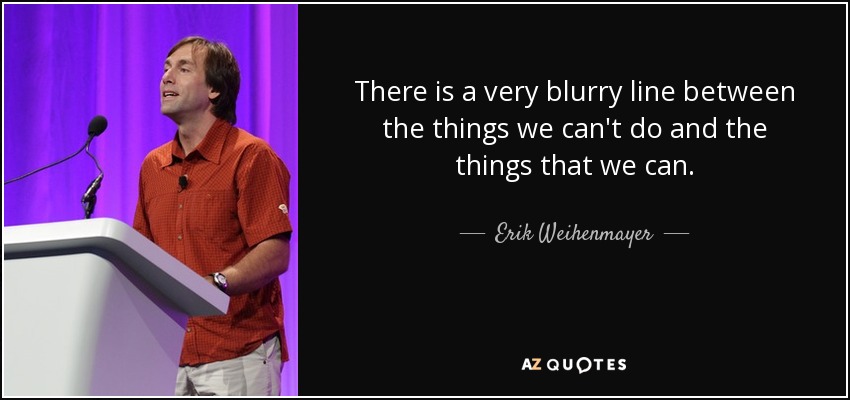 There is a very blurry line between the things we can't do and the things that we can. - Erik Weihenmayer