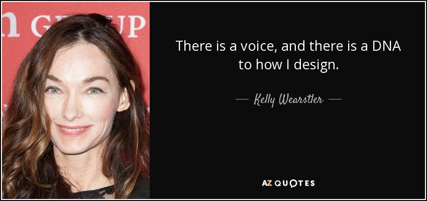 There is a voice, and there is a DNA to how I design. - Kelly Wearstler
