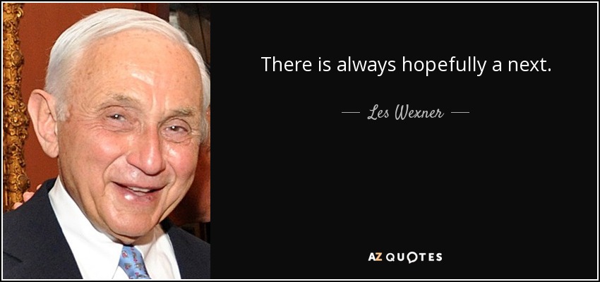 There is always hopefully a next. - Les Wexner