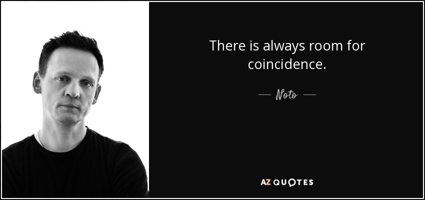 There is always room for coincidence. - Noto