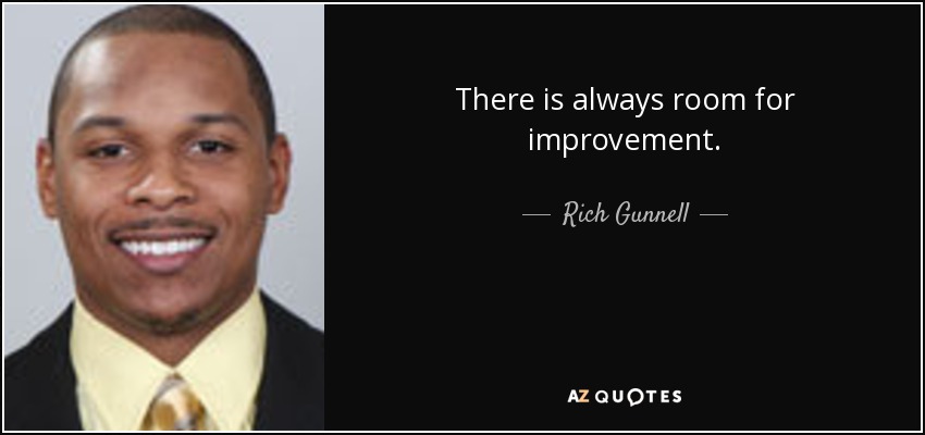 There is always room for improvement. - Rich Gunnell