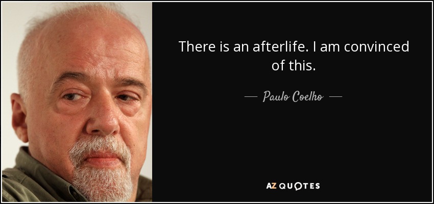 There is an afterlife. I am convinced of this. - Paulo Coelho