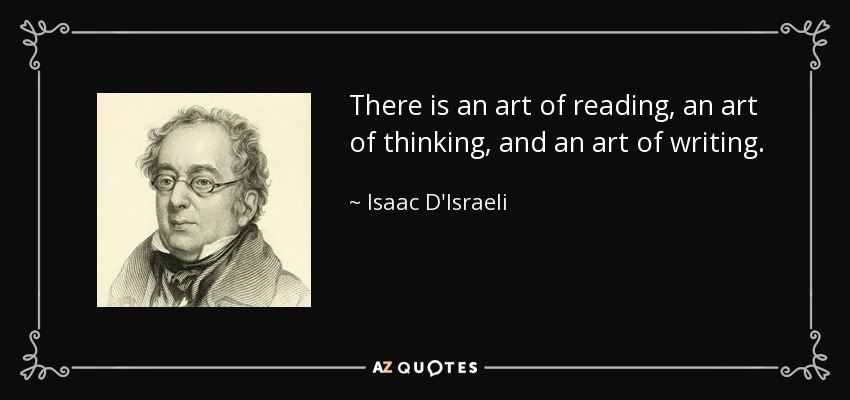 There is an art of reading, an art of thinking, and an art of writing. - Isaac D'Israeli