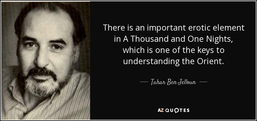 There is an important erotic element in A Thousand and One Nights, which is one of the keys to understanding the Orient. - Tahar Ben Jelloun