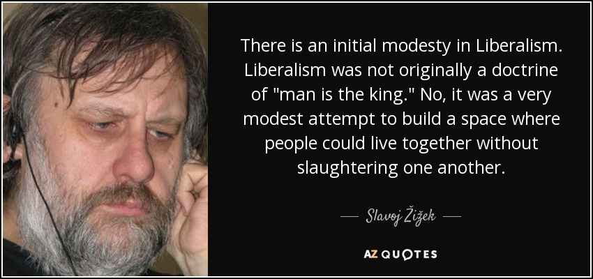 There is an initial modesty in Liberalism. Liberalism was not originally a doctrine of 