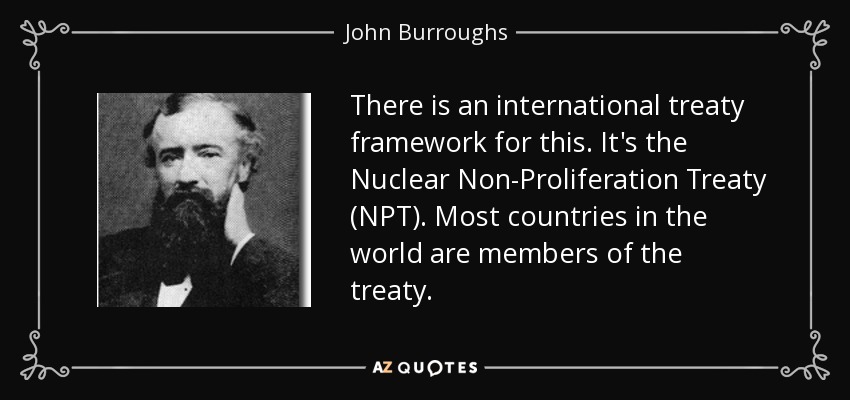 There is an international treaty framework for this. It's the Nuclear Non-Proliferation Treaty (NPT). Most countries in the world are members of the treaty. - John Burroughs