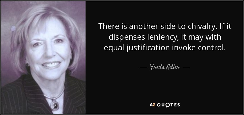 There is another side to chivalry. If it dispenses leniency, it may with equal justification invoke control. - Freda Adler