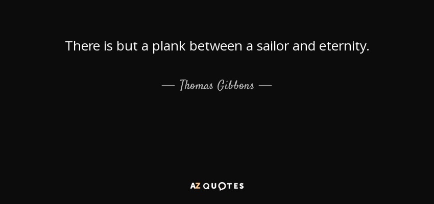 There is but a plank between a sailor and eternity. - Thomas Gibbons