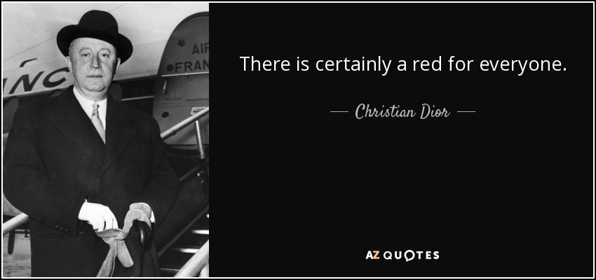 There is certainly a red for everyone. - Christian Dior