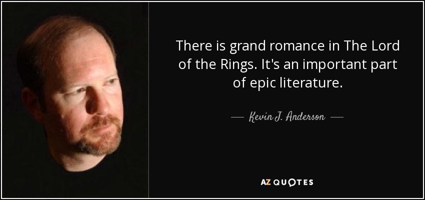 There is grand romance in The Lord of the Rings. It's an important part of epic literature. - Kevin J. Anderson