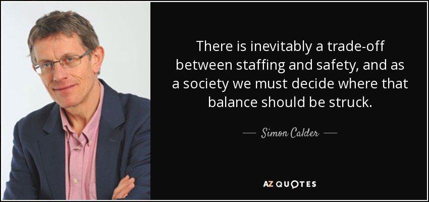 There is inevitably a trade-off between staffing and safety, and as a society we must decide where that balance should be struck. - Simon Calder