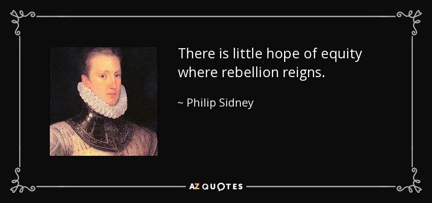 There is little hope of equity where rebellion reigns. - Philip Sidney