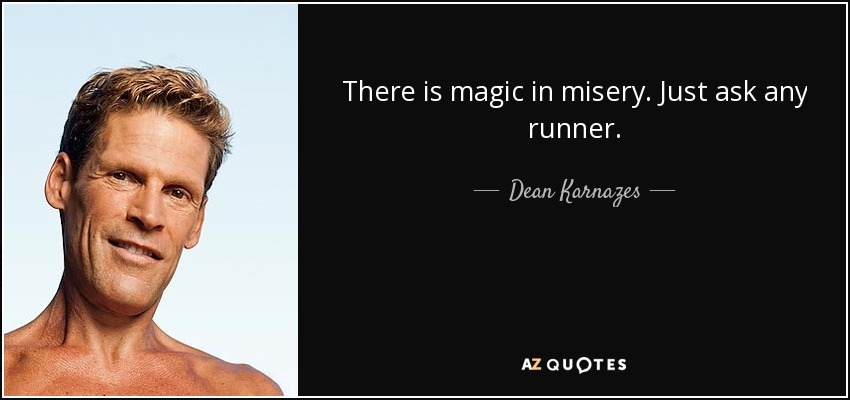 There is magic in misery. Just ask any runner. - Dean Karnazes