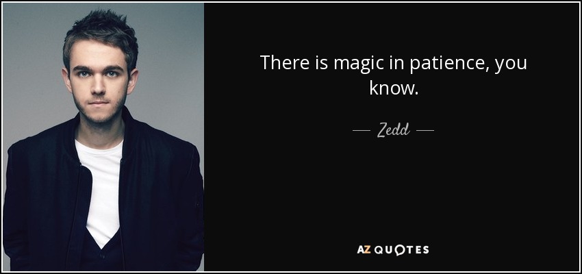 There is magic in patience, you know. - Zedd