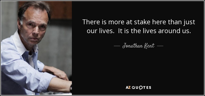 There is more at stake here than just our lives. It is the lives around us. - Jonathan Kent