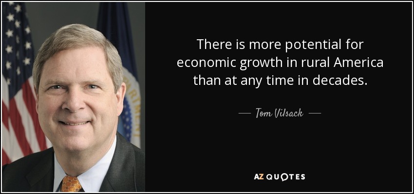 There is more potential for economic growth in rural America than at any time in decades. - Tom Vilsack