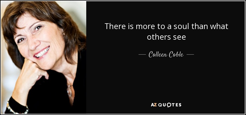 There is more to a soul than what others see - Colleen Coble