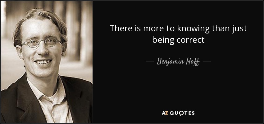 There is more to knowing than just being correct - Benjamin Hoff