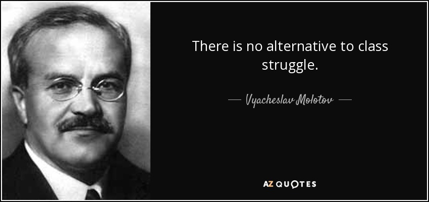 There is no alternative to class struggle. - Vyacheslav Molotov