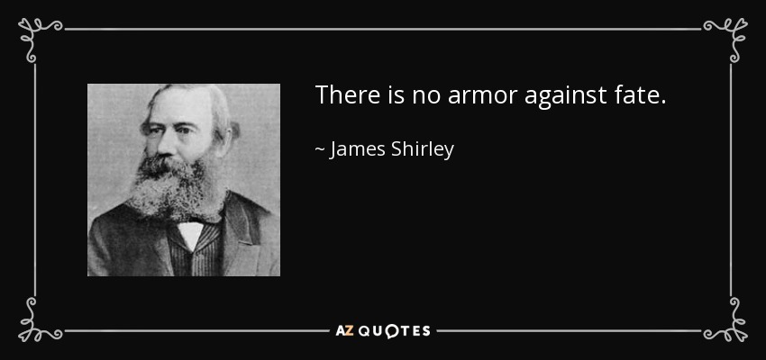 There is no armor against fate. - James Shirley