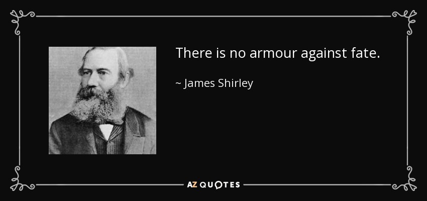 There is no armour against fate. - James Shirley