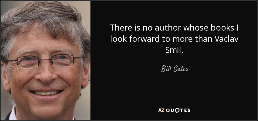 There is no author whose books I look forward to more than Vaclav Smil. - Bill Gates