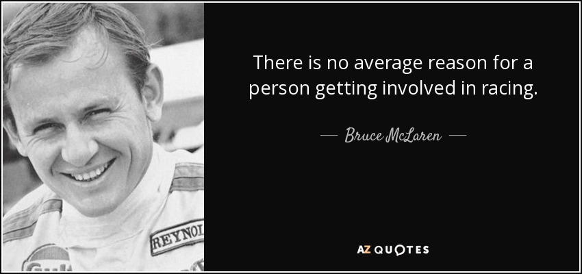 There is no average reason for a person getting involved in racing. - Bruce McLaren