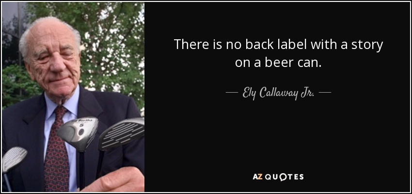There is no back label with a story on a beer can. - Ely Callaway Jr.