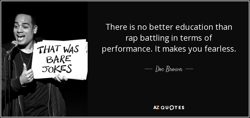 There is no better education than rap battling in terms of performance. It makes you fearless. - Doc Brown