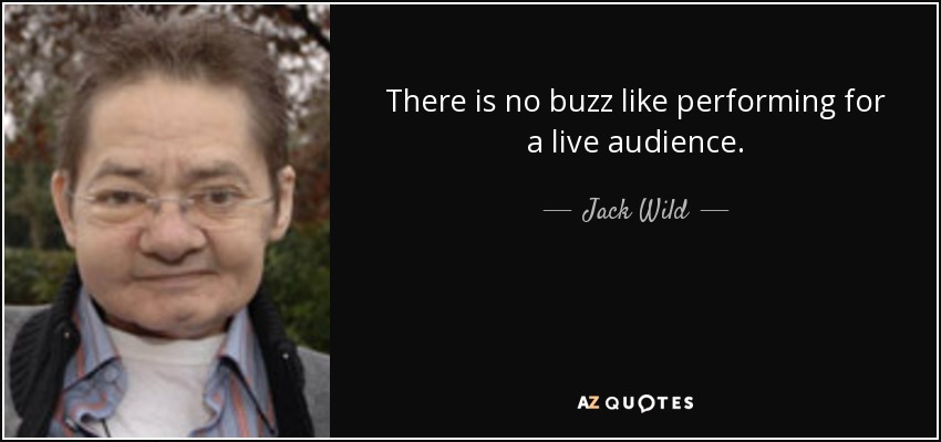 There is no buzz like performing for a live audience. - Jack Wild