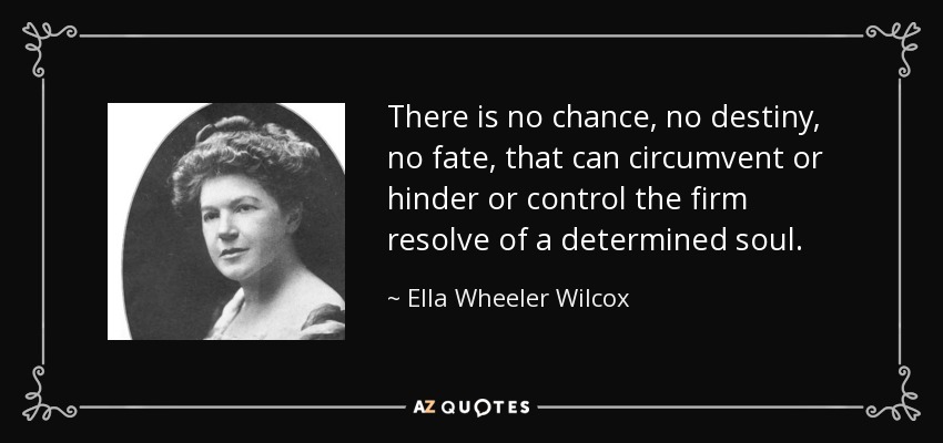quote-there-is-no-chance-no-destiny-no-fate-that-can-circumvent-or-hinder-or-control-the-firm-ella-wheeler-wilcox-31-43-45.jpg