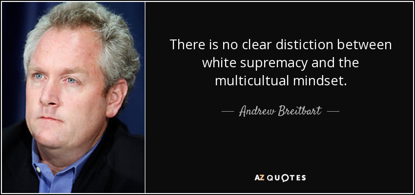 There is no clear distiction between white supremacy and the multicultual mindset. - Andrew Breitbart