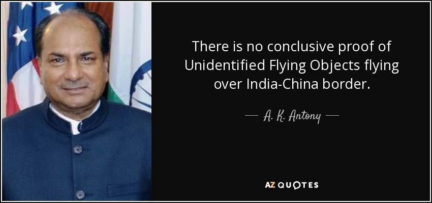 There is no conclusive proof of Unidentified Flying Objects flying over India-China border. - A. K. Antony