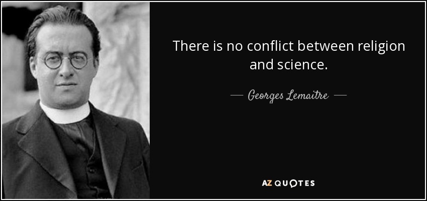There is no conflict between religion and science. - Georges Lemaitre