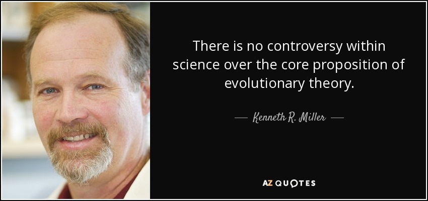 There is no controversy within science over the core proposition of evolutionary theory. - Kenneth R. Miller