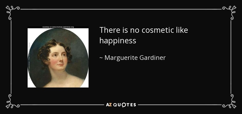 There is no cosmetic like happiness - Marguerite Gardiner, Countess of Blessington