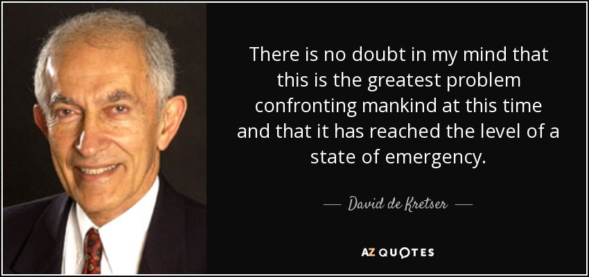There is no doubt in my mind that this is the greatest problem confronting mankind at this time and that it has reached the level of a state of emergency. - David de Kretser