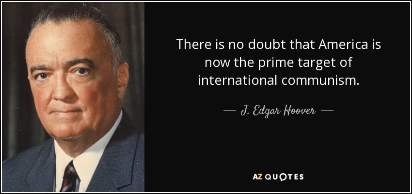 There is no doubt that America is now the prime target of international communism. - J. Edgar Hoover