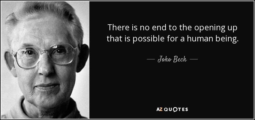 There is no end to the opening up that is possible for a human being. - Joko Beck