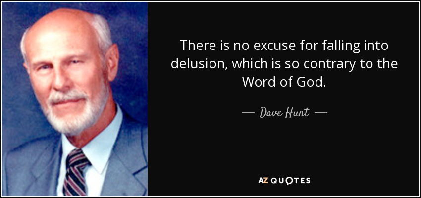 There is no excuse for falling into delusion, which is so contrary to the Word of God. - Dave Hunt