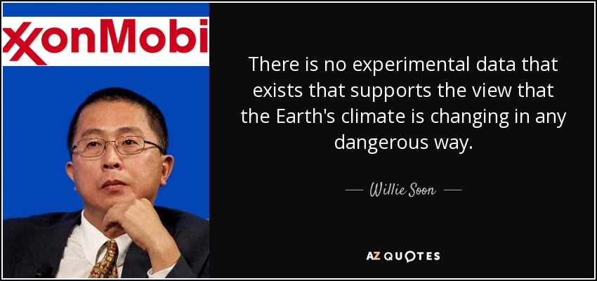 There is no experimental data that exists that supports the view that the Earth's climate is changing in any dangerous way. - Willie Soon