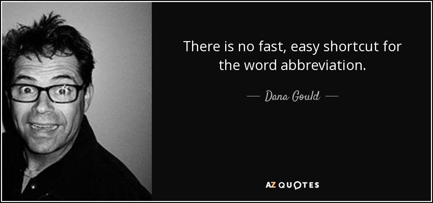 There is no fast, easy shortcut for the word abbreviation. - Dana Gould