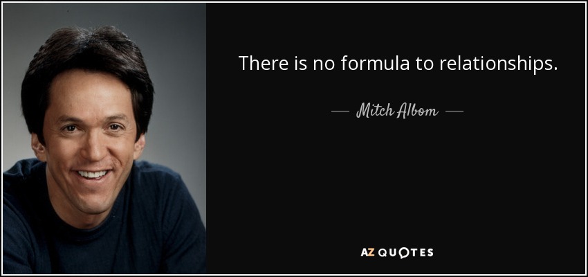 There is no formula to relationships. - Mitch Albom