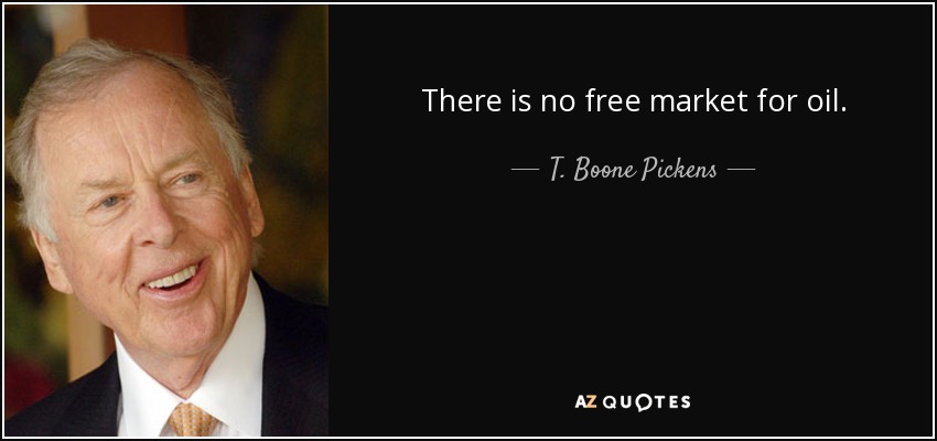 There is no free market for oil. - T. Boone Pickens
