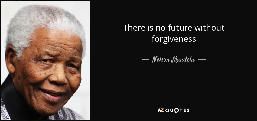 There is no future without forgiveness - Nelson Mandela