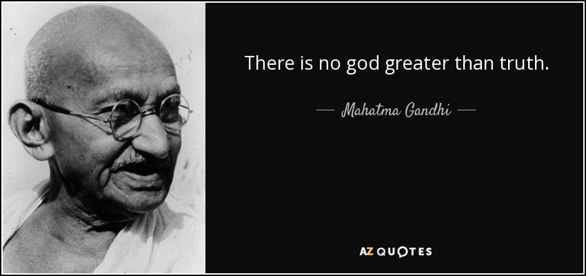 There is no god greater than truth. - Mahatma Gandhi