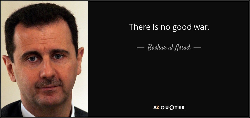 There is no good war. - Bashar al-Assad