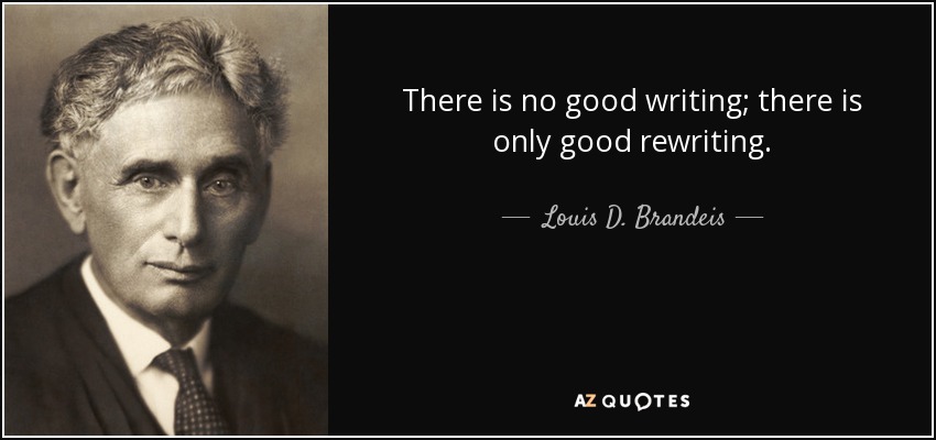 There is no good writing; there is only good rewriting. - Louis D. Brandeis